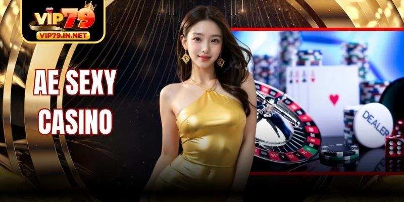 AE Sexy Casino - Sảnh Cược Hàng Đầu Khi Ghé Sân VIP79