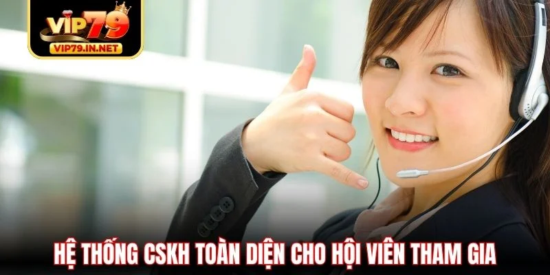 Hệ thống CSKH toàn diện cho hội viên tham gia
