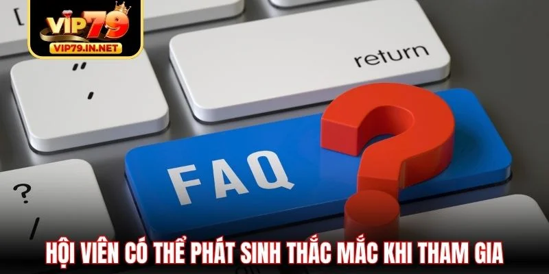 Hội viên có thể phát sinh thắc mắc khi tham gia