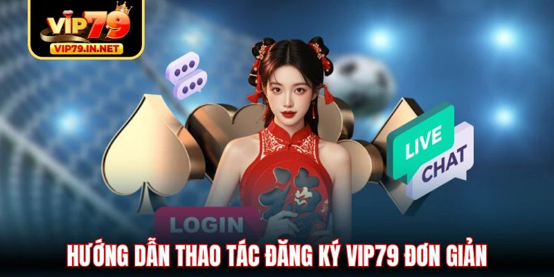 Hướng dẫn thao tác đăng ký VIP79 đơn giản