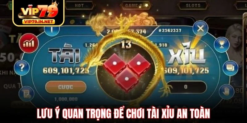 Lưu ý quan trọng để chơi tài xỉu an toàn