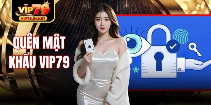 Quên mật khẩu VIP79 - cách xử lý nhanh chóng và chính xác