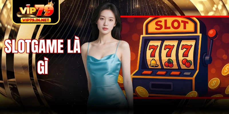 Slotgame Là Gì? Khám Phá Cách Chơi Trúng Jackpot Cực Đỉnh