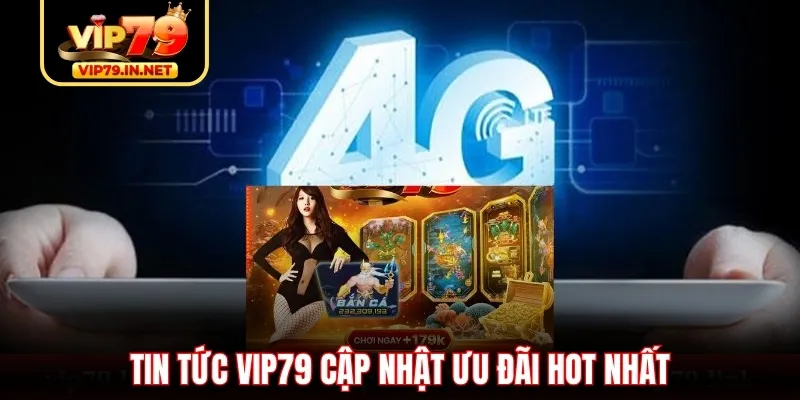 Tin tức VIP79 cập nhật ưu đãi HOT nhất